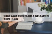 文具用品英语单词视频,文具用品的英语单词有哪些,三年级