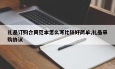 礼品订购合同范本怎么写比较好简单,礼品采购协议