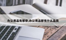 办公用品有那些,办公用品都有什么品类